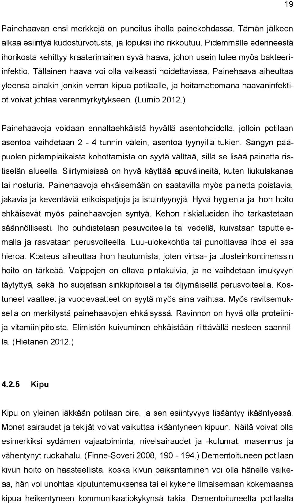 Painehaava aiheuttaa yleensä ainakin jonkin verran kipua potilaalle, ja hoitamattomana haavaninfektiot voivat johtaa verenmyrkytykseen. (Lumio 2012.