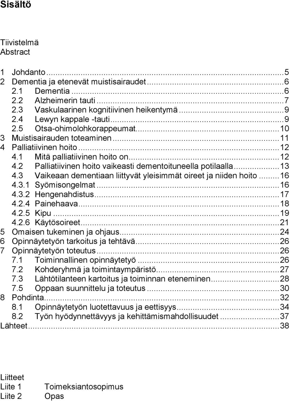 .. 13 4.3 Vaikeaan dementiaan liittyvät yleisimmät oireet ja niiden hoito... 16 4.3.1 Syömisongelmat... 16 4.3.2 Hengenahdistus... 17 4.2.4 Painehaava... 18 4.2.5 Kipu... 19 4.2.6 Käytösoireet.