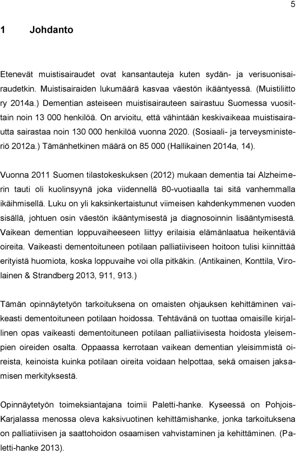 (Sosiaali- ja terveysministeriö 2012a.) Tämänhetkinen määrä on 85 000 (Hallikainen 2014a, 14).