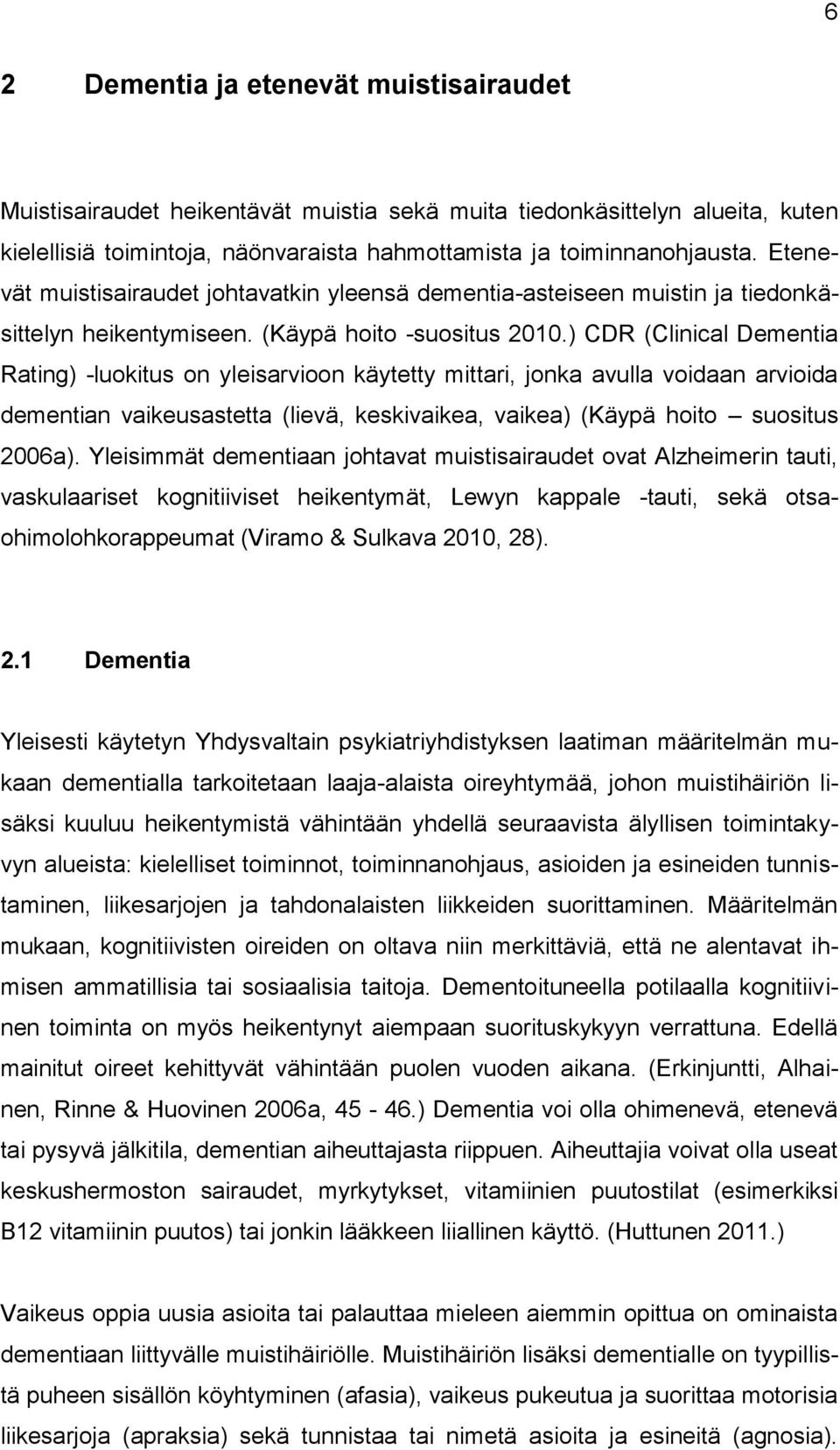 ) CDR (Clinical Dementia Rating) -luokitus on yleisarvioon käytetty mittari, jonka avulla voidaan arvioida dementian vaikeusastetta (lievä, keskivaikea, vaikea) (Käypä hoito suositus 2006a).