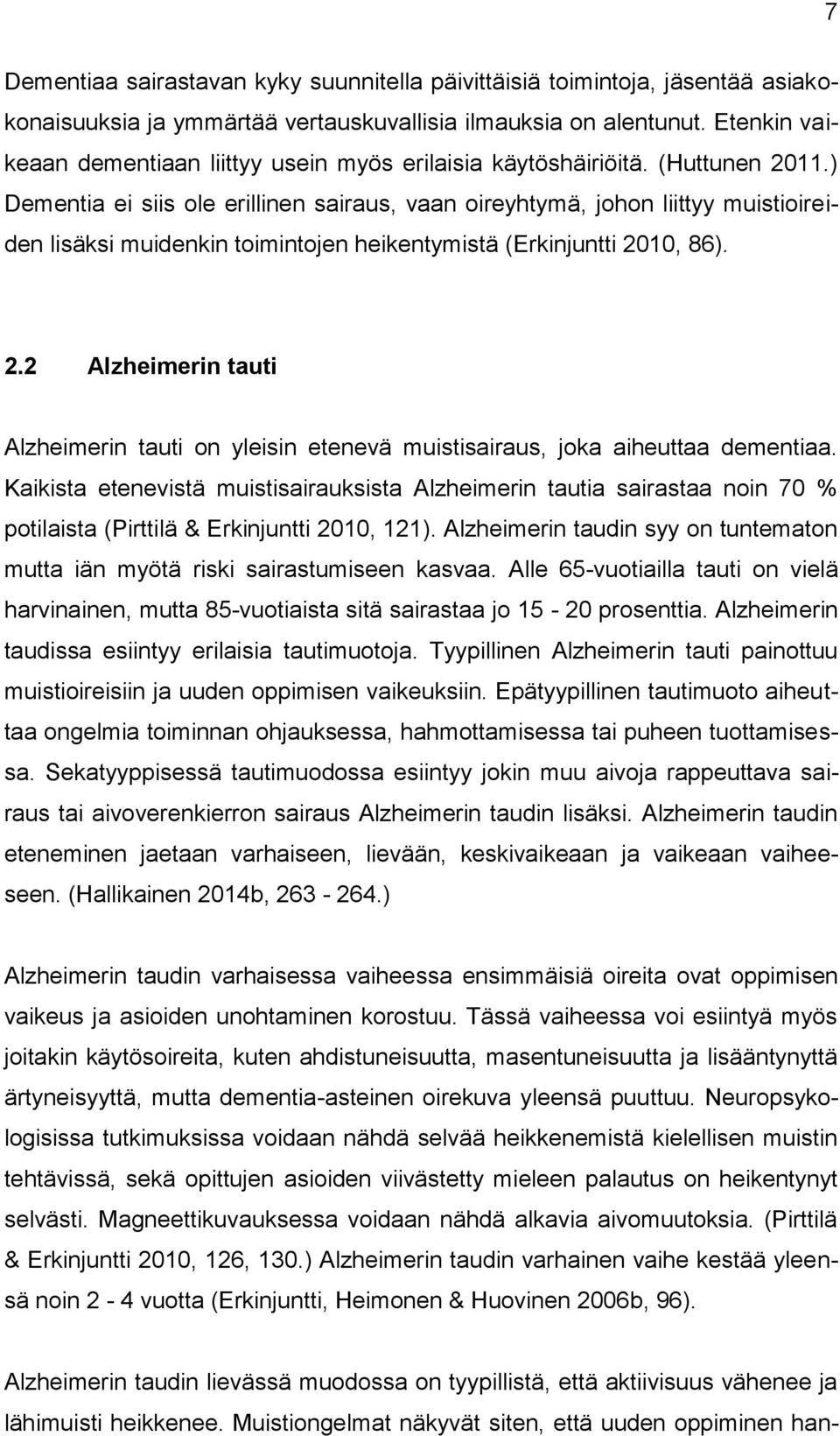 ) Dementia ei siis ole erillinen sairaus, vaan oireyhtymä, johon liittyy muistioireiden lisäksi muidenkin toimintojen heikentymistä (Erkinjuntti 20