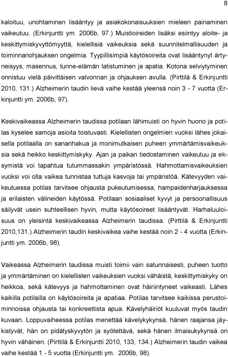 Tyypillisimpiä käytösoireita ovat lisääntynyt ärtyneisyys, masennus, tunne-elämän latistuminen ja apatia. Kotona selviytyminen onnistuu vielä päivittäisen valvonnan ja ohjauksen avulla.