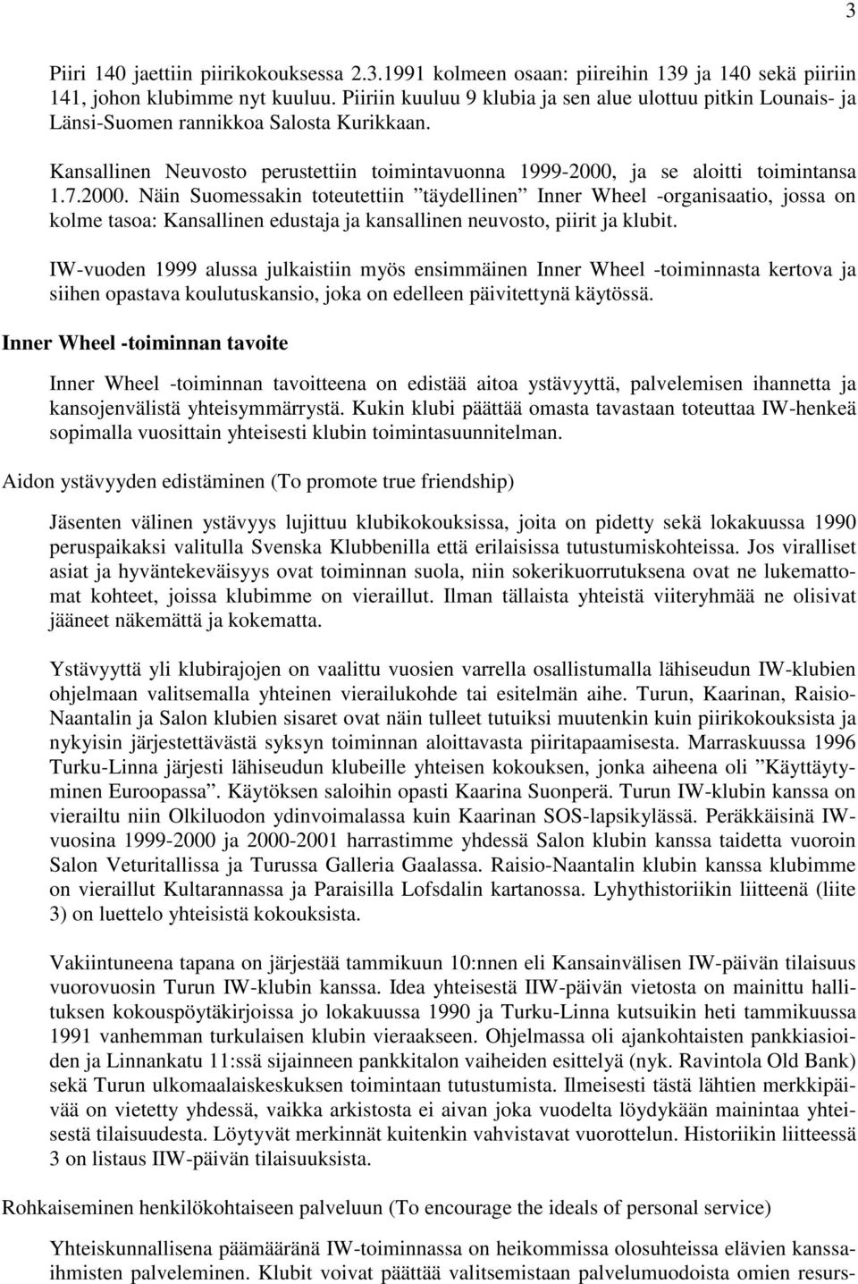 ja se aloitti toimintansa 1.7.2000. Näin Suomessakin toteutettiin täydellinen Inner Wheel -organisaatio, jossa on kolme tasoa: Kansallinen edustaja ja kansallinen neuvosto, piirit ja klubit.