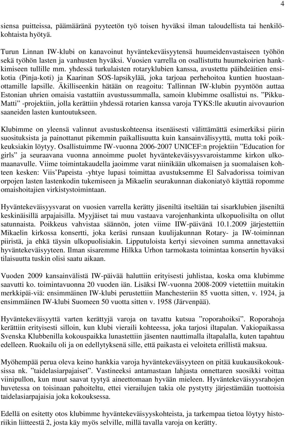 yhdessä turkulaisten rotaryklubien kanssa, avustettu päihdeäitien ensikotia (Pinja-koti) ja Kaarinan SOS-lapsikylää, joka tarjoaa perhehoitoa kuntien huostaanottamille lapsille.