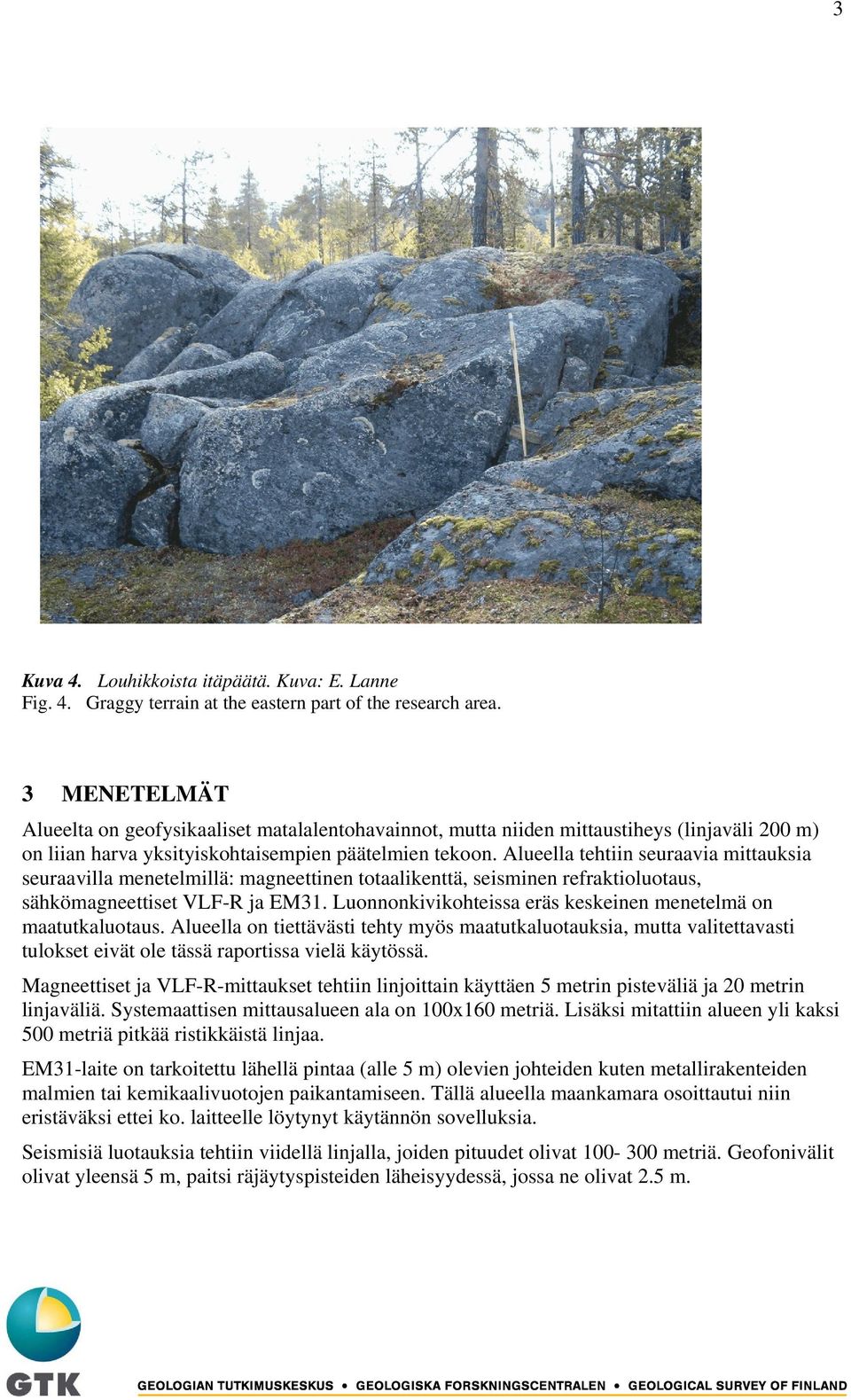 Alueella tehtiin seuraavia mittauksia seuraavilla menetelmillä: magneettinen totaalikenttä, seisminen refraktioluotaus, sähkömagneettiset VLF-R ja EM31.