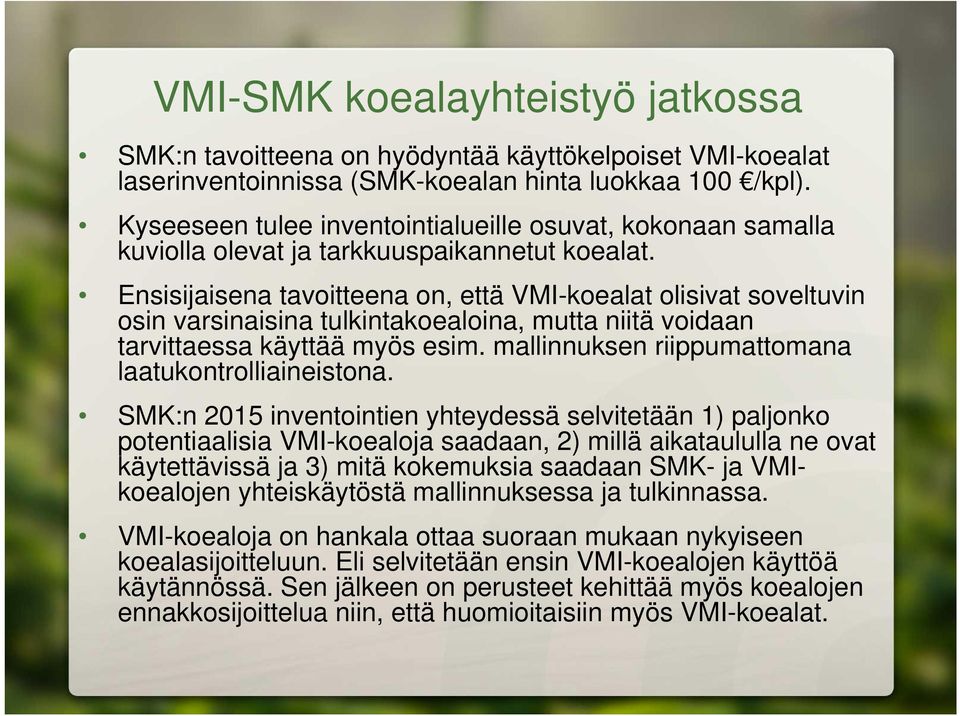 Ensisijaisena tavoitteena on, että VMI-koealat olisivat soveltuvin osin varsinaisina tulkintakoealoina, mutta niitä voidaan tarvittaessa käyttää myös esim.