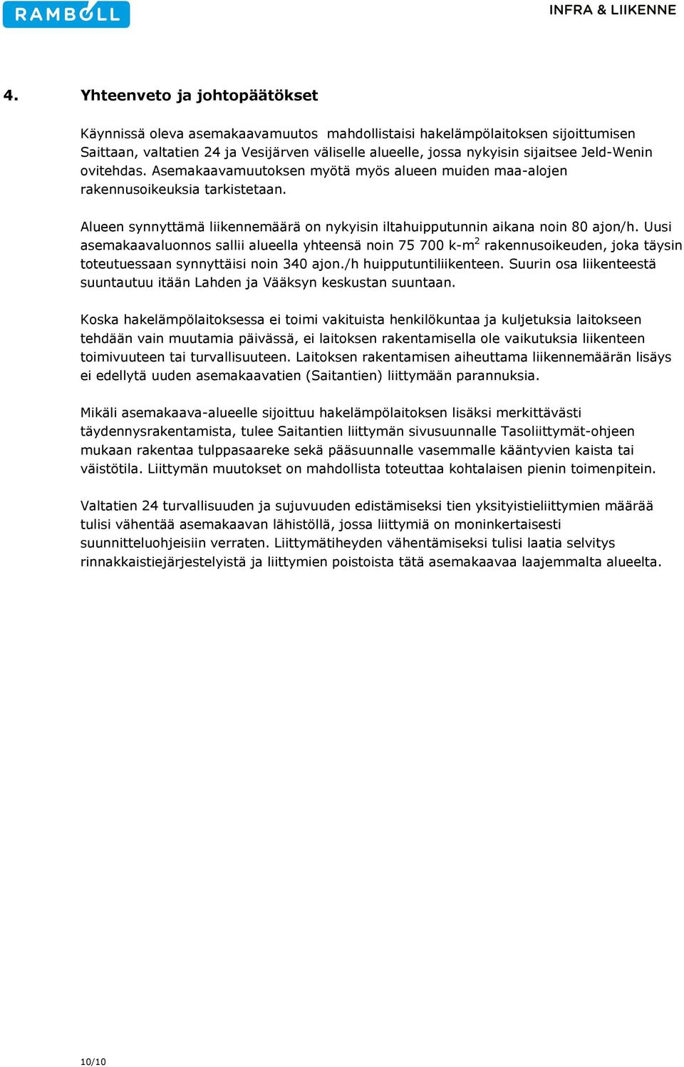 Uusi asemakaavaluonnos sallii alueella yhteensä noin 75 700 k-m 2 rakennusoikeuden, joka täysin toteutuessaan synnyttäisi noin 340 ajon./h huipputuntiliikenteen.