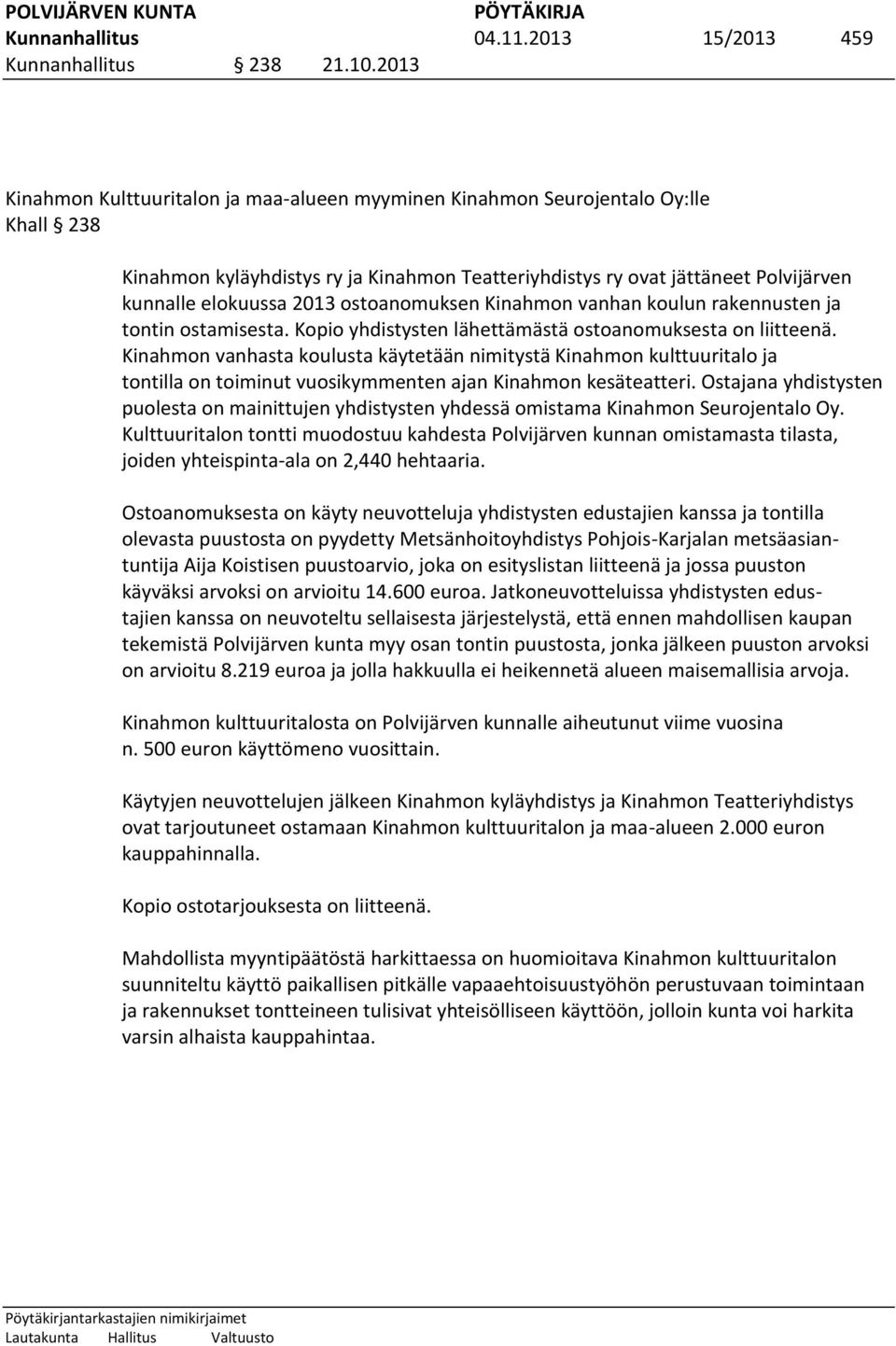 ostoanomuksen Kinahmon vanhan koulun rakennusten ja tontin ostamisesta. Kopio yhdistysten lähettämästä ostoanomuksesta on liitteenä.