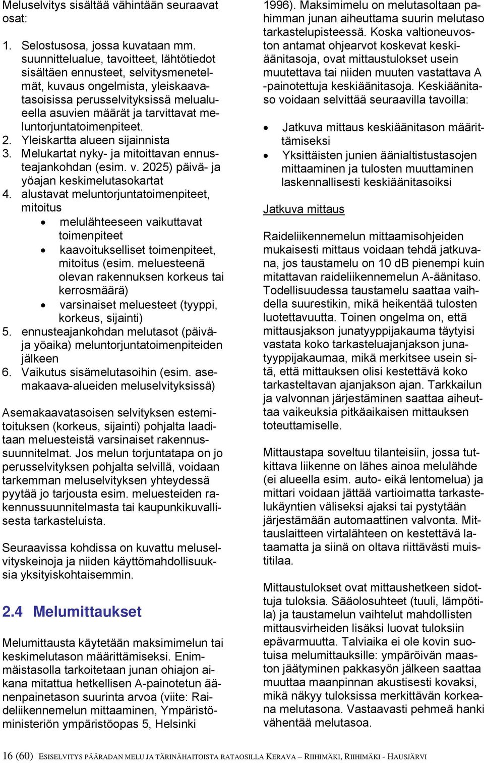 meluntorjuntatoimenpiteet. 2. Yleiskartta alueen sijainnista 3. Melukartat nyky- ja mitoittavan ennusteajankohdan (esim. v. 2025) päivä- ja yöajan keskimelutasokartat 4.