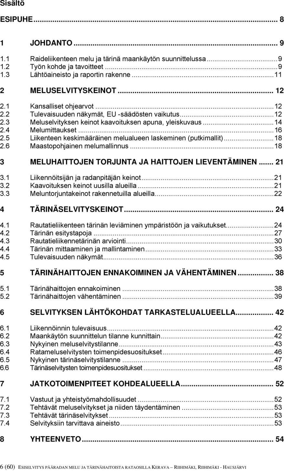 5 Liikenteen keskimääräinen melualueen laskeminen (putkimallit)...18 2.6 Maastopohjainen melumallinnus...18 3 MELUHAITTOJEN TORJUNTA JA HAITTOJEN LIEVENTÄMINEN... 21 3.