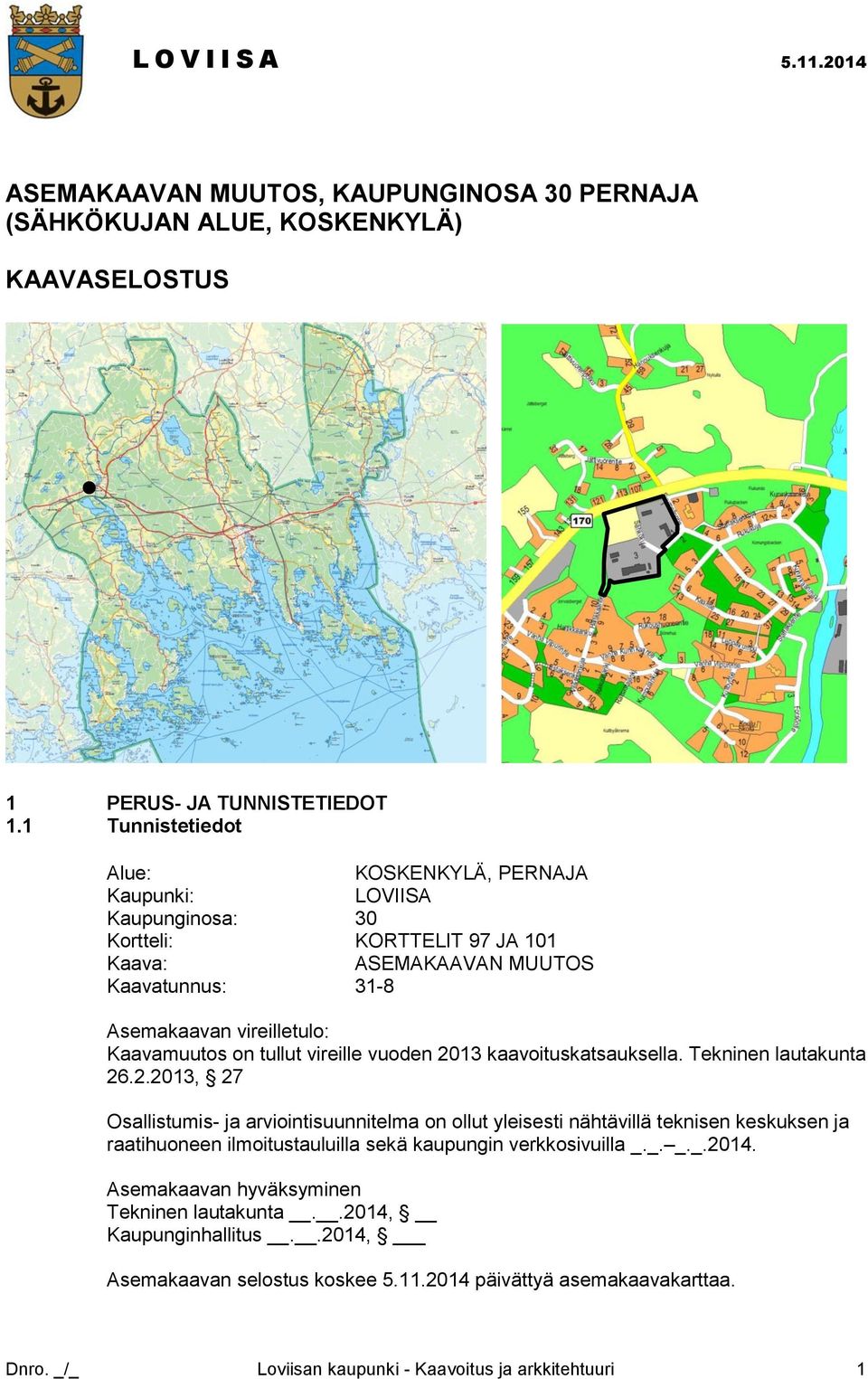 tullut vireille vuoden 013 kaavoituskatsauksella. Tekninen lautakunta 6.