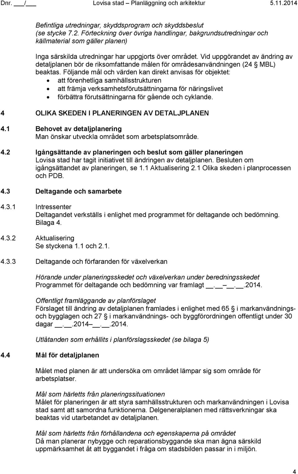 Vid uppgörandet av ändring av detaljplanen bör de riksomfattande målen för områdesanvändningen (4 MBL) beaktas.