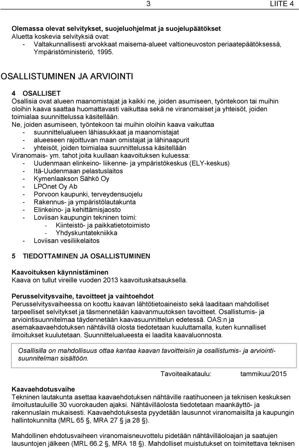 OSALLISTUMINEN JA ARVIOINTI 4 OSALLISET Osallisia ovat alueen maanomistajat ja kaikki ne, joiden asumiseen, työntekoon tai muihin oloihin kaava saattaa huomattavasti vaikuttaa sekä ne viranomaiset ja