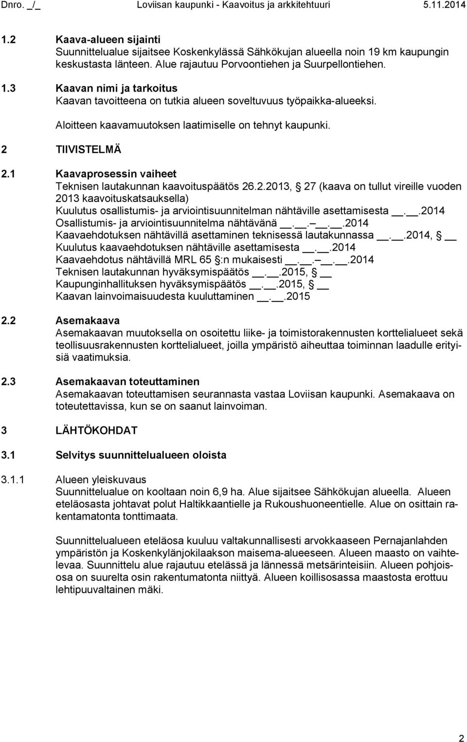 Aloitteen kaavamuutoksen laatimiselle on tehnyt kaupunki. TIIVISTELMÄ.1 Kaavaprosessin vaiheet Teknisen lautakunnan kaavoituspäätös 6.