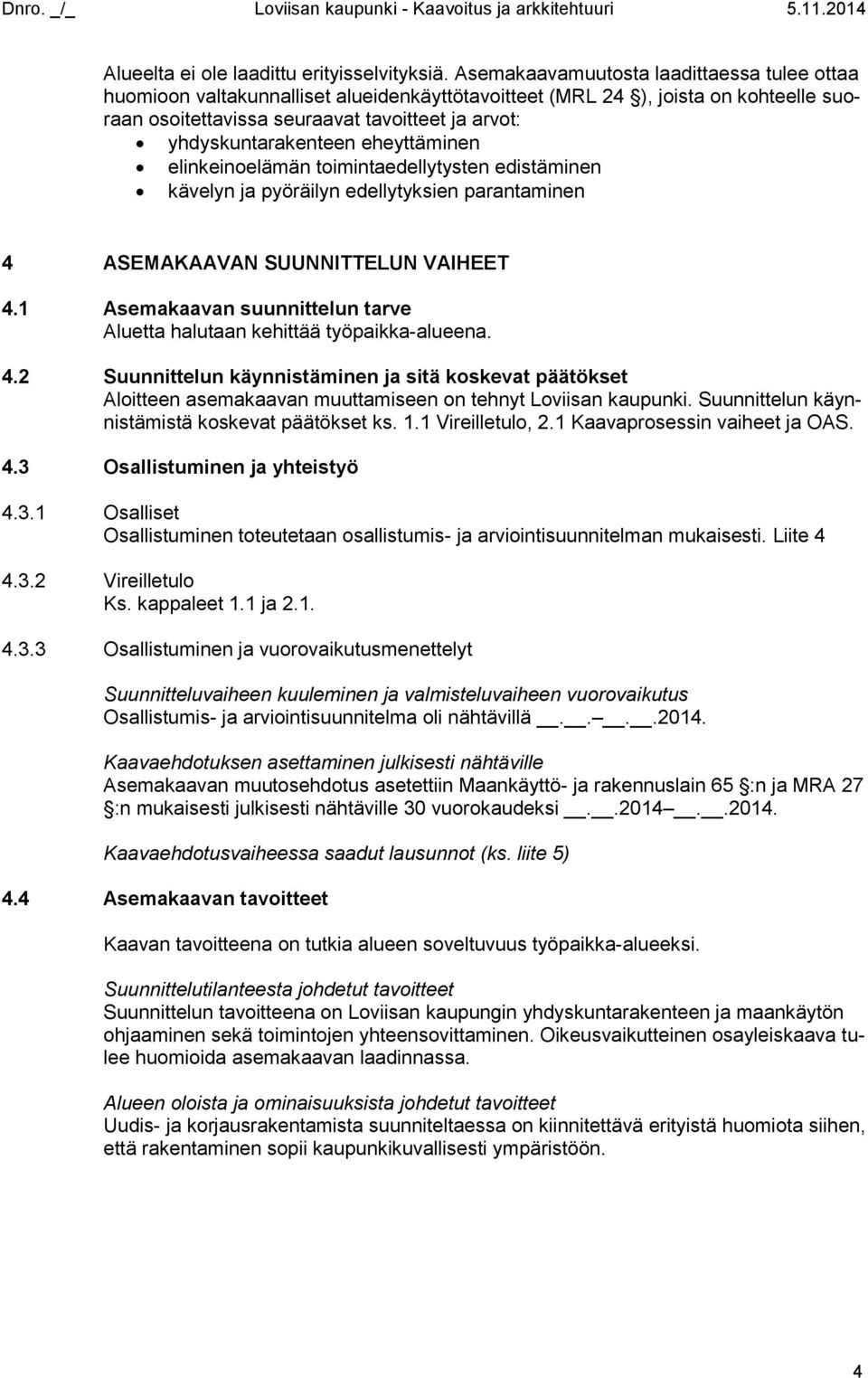 eheyttäminen elinkeinoelämän toimintaedellytysten edistäminen kävelyn ja pyöräilyn edellytyksien parantaminen 4 ASEMAKAAVAN SUUNNITTELUN VAIHEET 4.