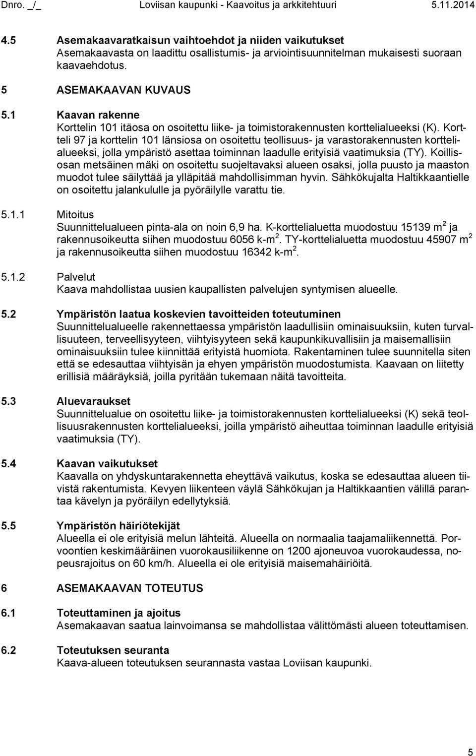 1 Kaavan rakenne Korttelin 101 itäosa on osoitettu liike- ja toimistorakennusten korttelialueeksi (K).