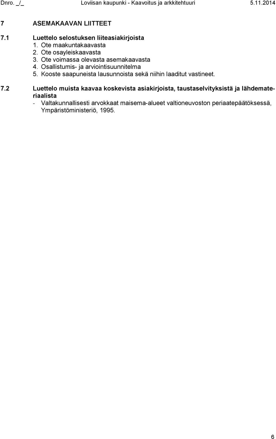 Osallistumis- ja arviointisuunnitelma 5. Kooste saapuneista lausunnoista sekä niihin laaditut vastineet. 7.