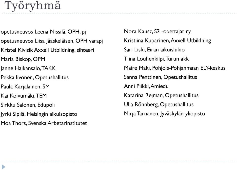 Svenska Arbetarinstitutet Nora Kausz, S2 -opettajat ry Kristiina Kuparinen, Axxell Utbildning Sari Liski, Eiran aikuislukio Tiina Louhenkilpi, Turun akk Maire Mäki,