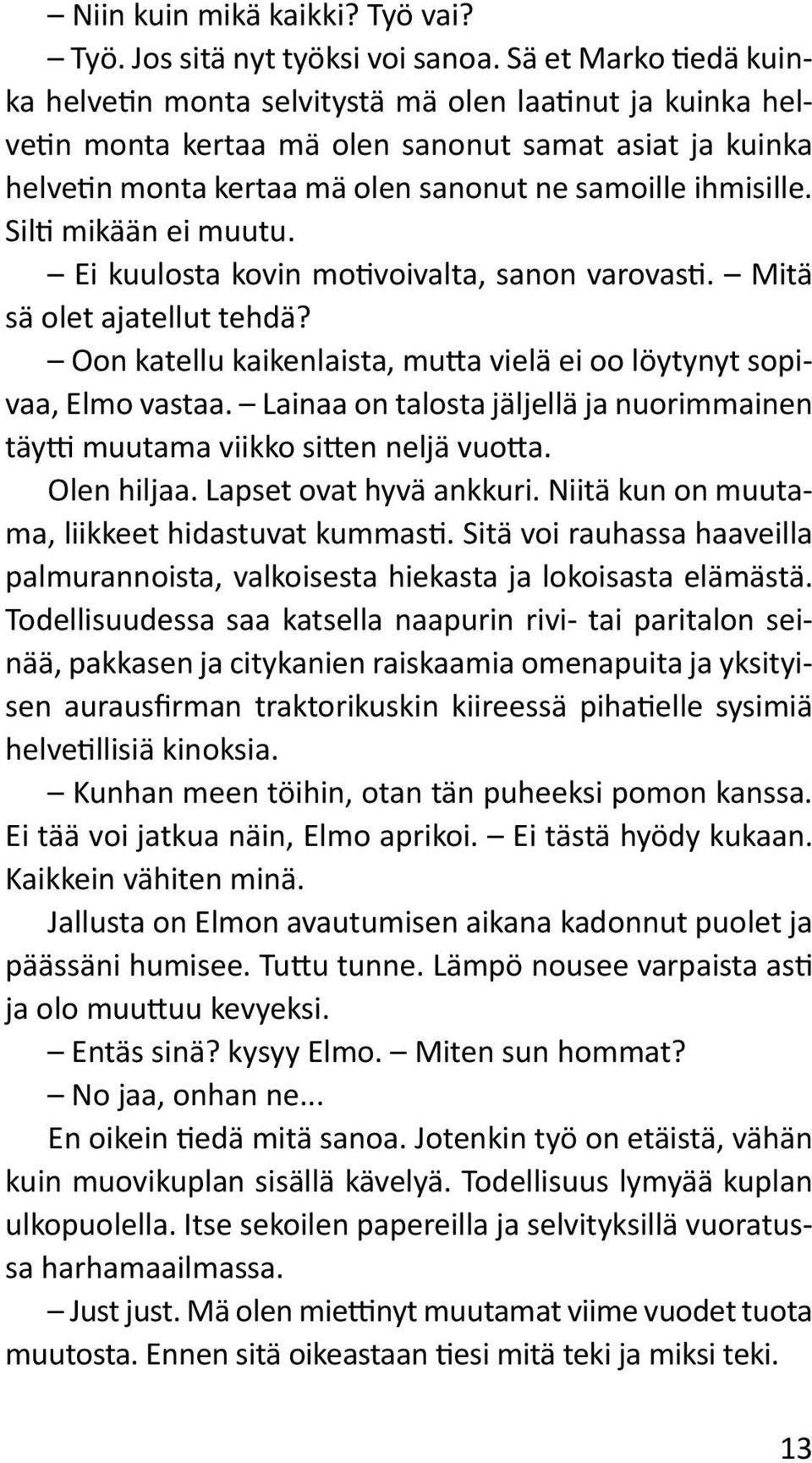 Silti mikään ei muutu. Ei kuulosta kovin motivoivalta, sanon varovasti. Mitä sä olet ajatellut tehdä? Oon katellu kaikenlaista, mutta vielä ei oo löytynyt sopivaa, Elmo vastaa.