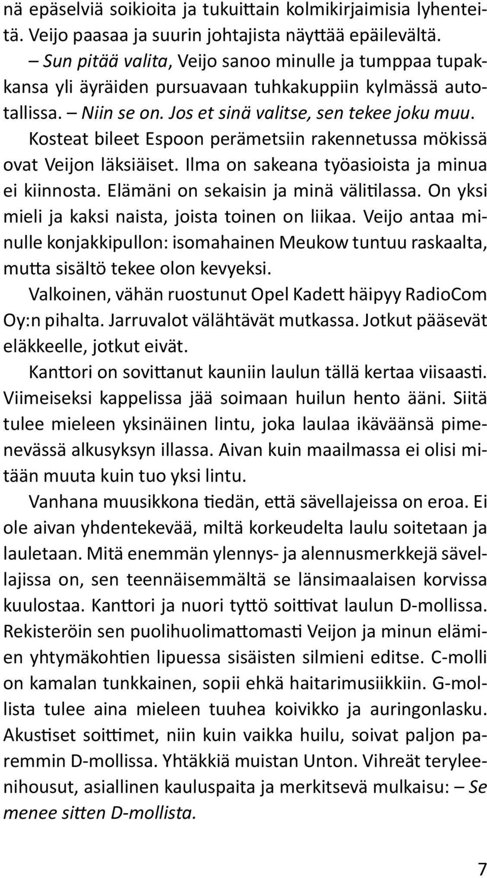 Kosteat bileet Espoon perämetsiin rakennetussa mökissä ovat Veijon läksiäiset. Ilma on sakeana työasioista ja minua ei kiinnosta. Elämäni on sekaisin ja minä välitilassa.