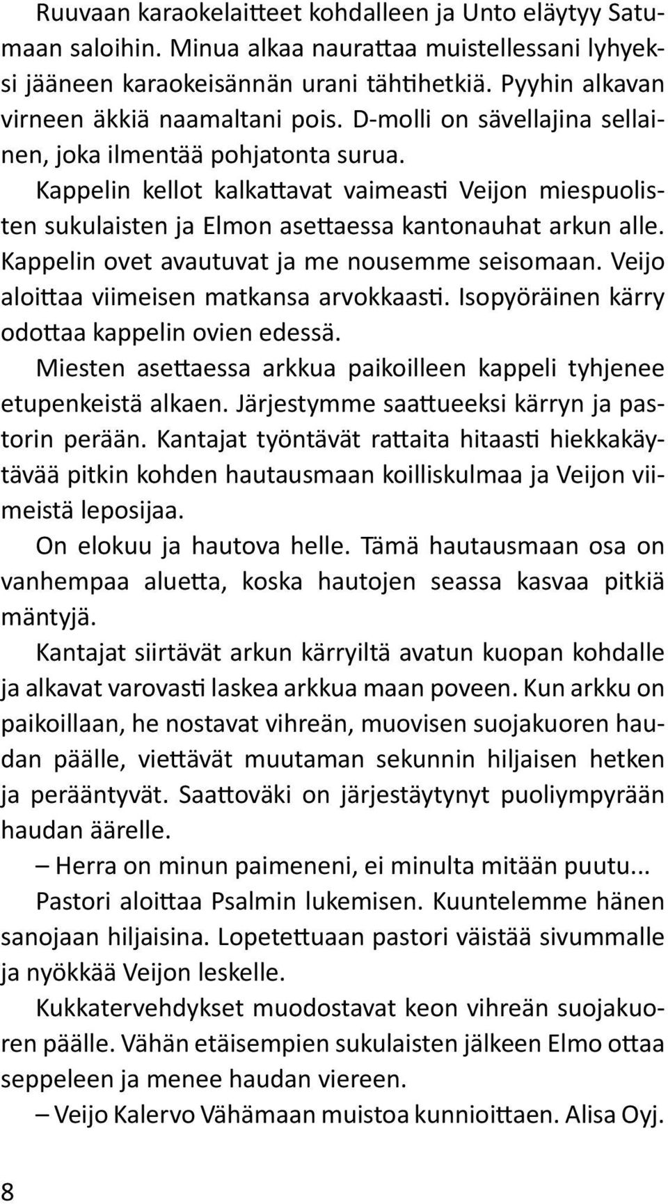 Kappelin kellot kalkattavat vaimeasti Veijon miespuolisten sukulaisten ja Elmon asettaessa kantonauhat arkun alle. Kappelin ovet avautuvat ja me nousemme seisomaan.