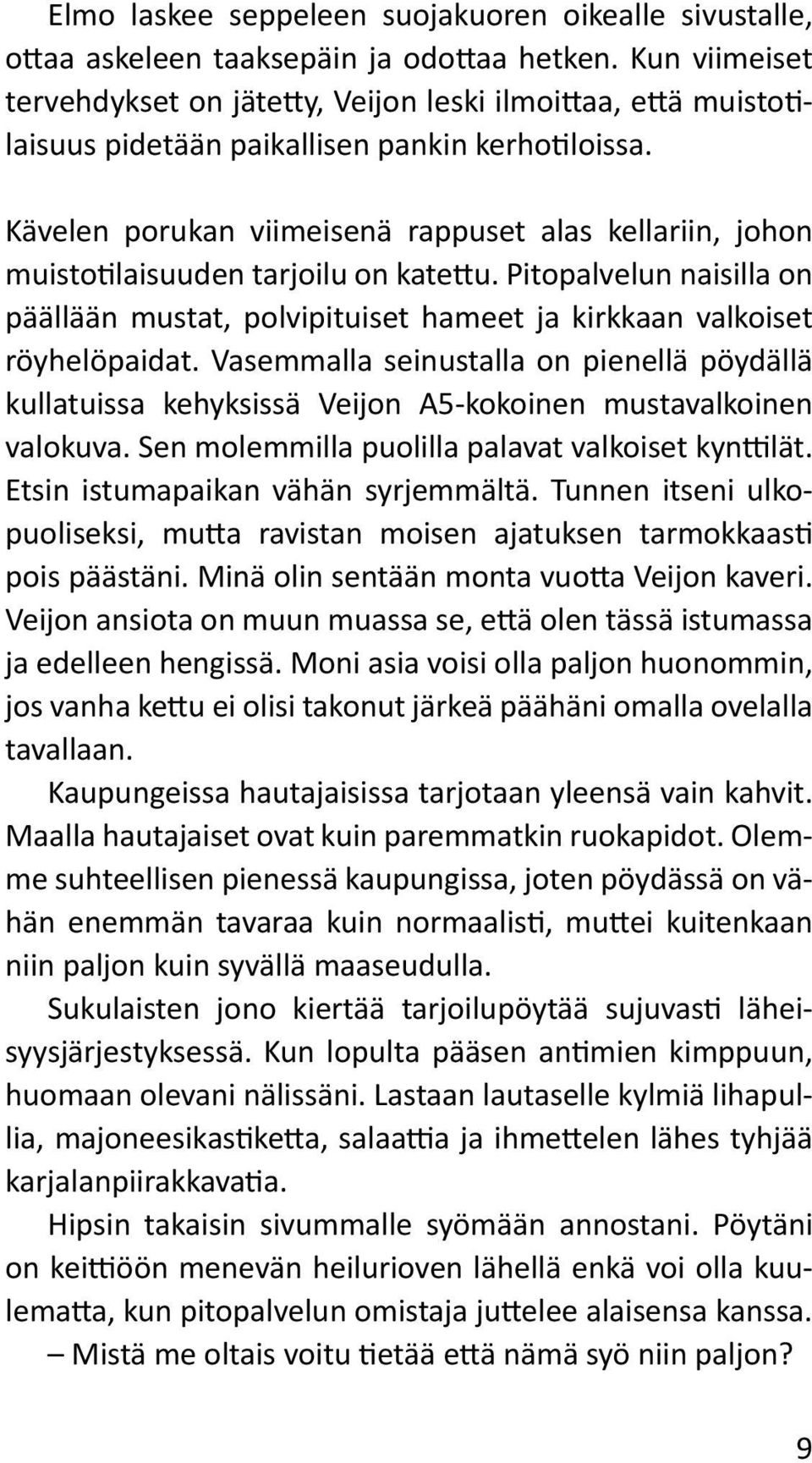 Kävelen porukan viimeisenä rappuset alas kellariin, johon muistotilaisuuden tarjoilu on katettu. Pitopalvelun naisilla on päällään mustat, polvipituiset hameet ja kirkkaan valkoiset röyhelöpaidat.