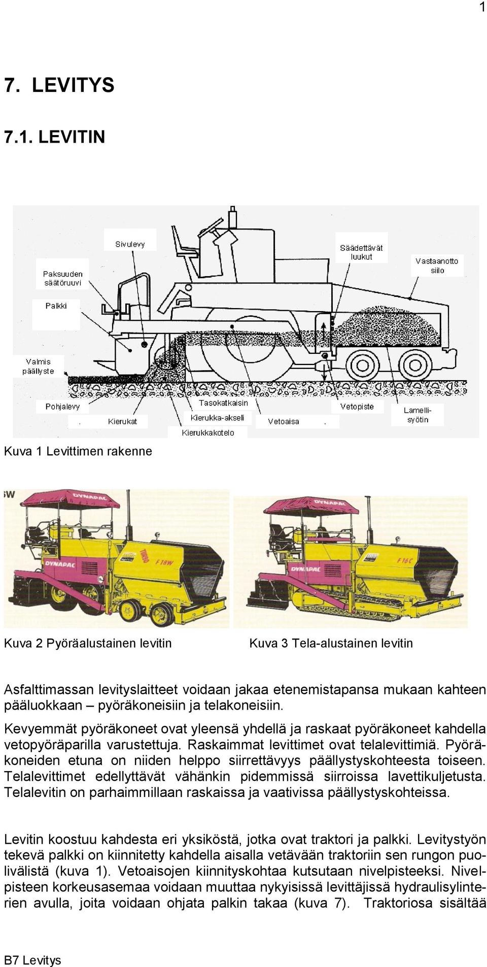 Pyöräkoneiden etuna on niiden helppo siirrettävyys päällystyskohteesta toiseen. Telalevittimet edellyttävät vähänkin pidemmissä siirroissa lavettikuljetusta.