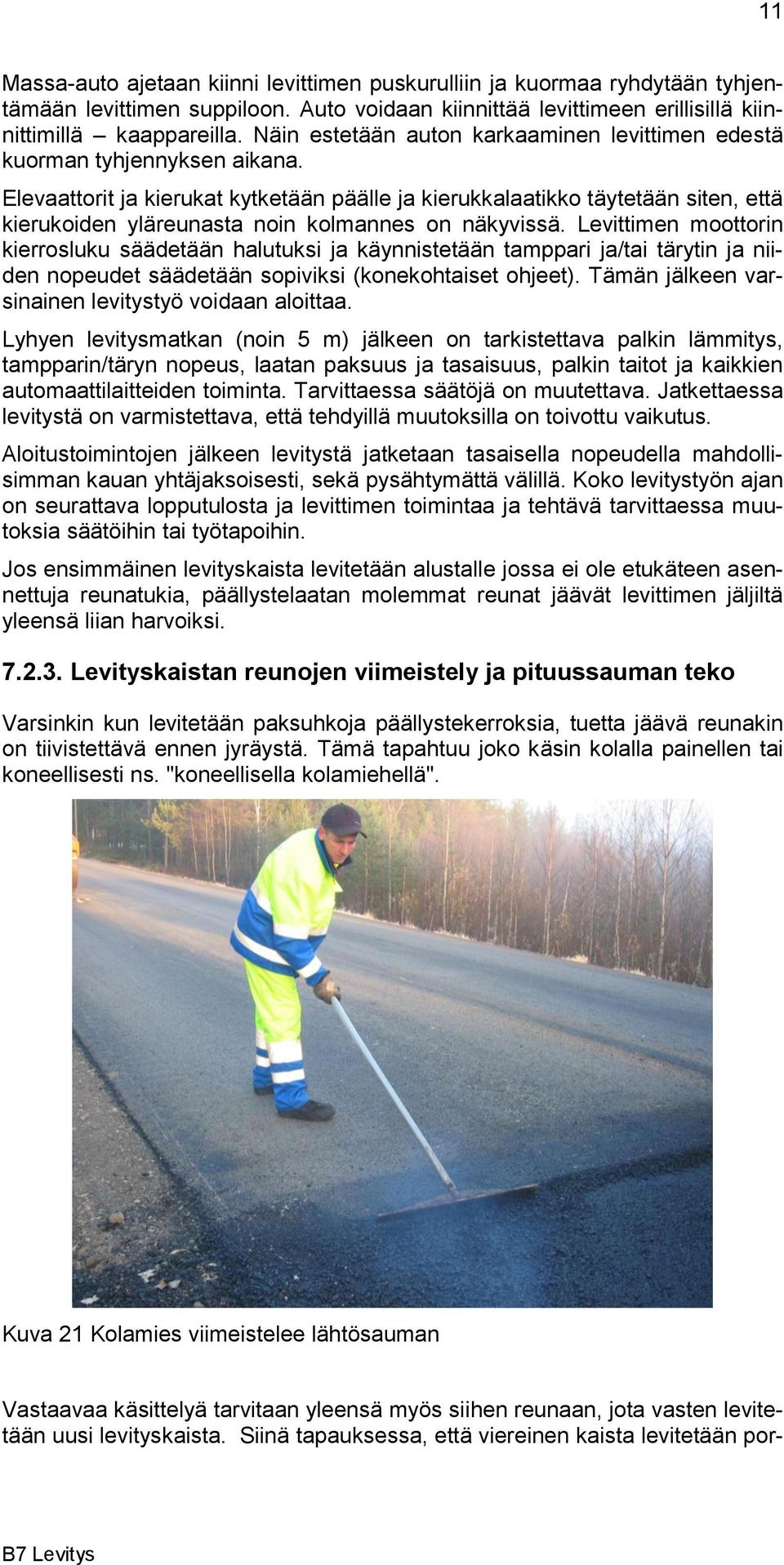 Elevaattorit ja kierukat kytketään päälle ja kierukkalaatikko täytetään siten, että kierukoiden yläreunasta noin kolmannes on näkyvissä.