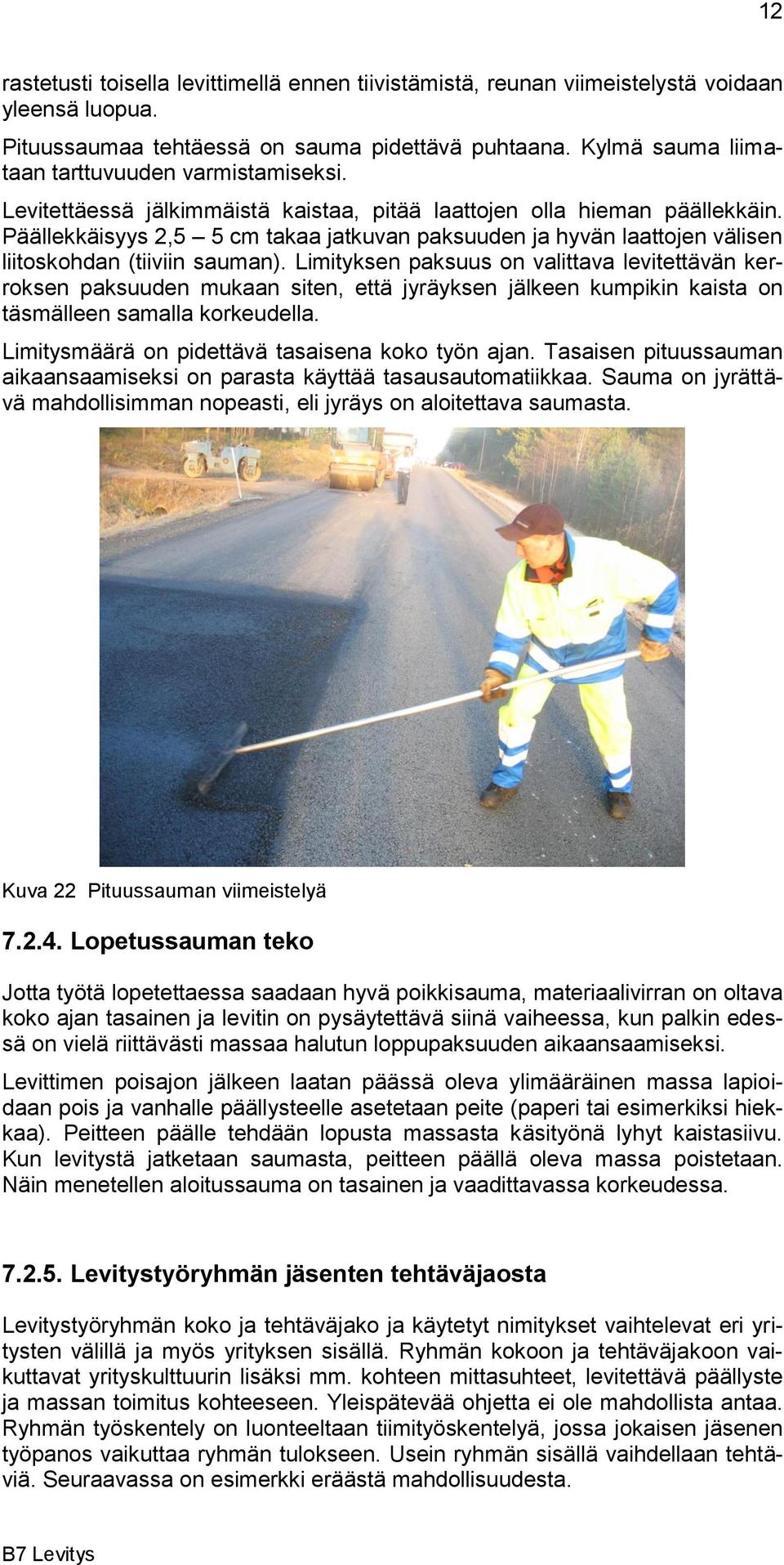 Päällekkäisyys 2,5 5 cm takaa jatkuvan paksuuden ja hyvän laattojen välisen liitoskohdan (tiiviin sauman).