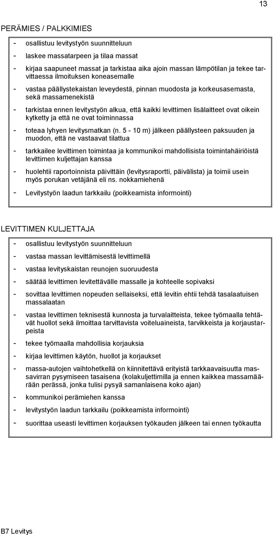 oikein kytketty ja että ne ovat toiminnassa - toteaa lyhyen levitysmatkan (n.