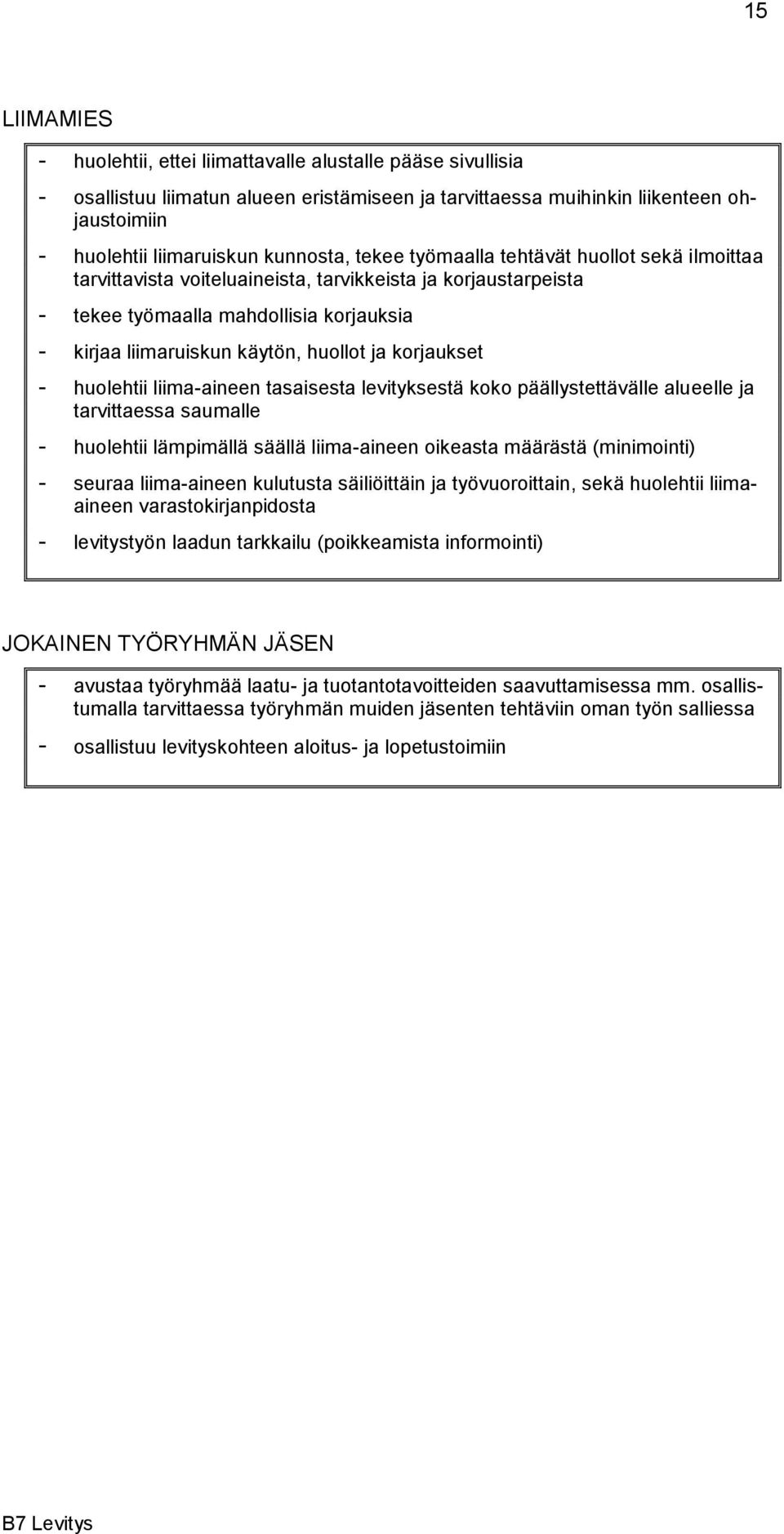 huollot ja korjaukset - huolehtii liima-aineen tasaisesta levityksestä koko päällystettävälle alueelle ja tarvittaessa saumalle - huolehtii lämpimällä säällä liima-aineen oikeasta määrästä