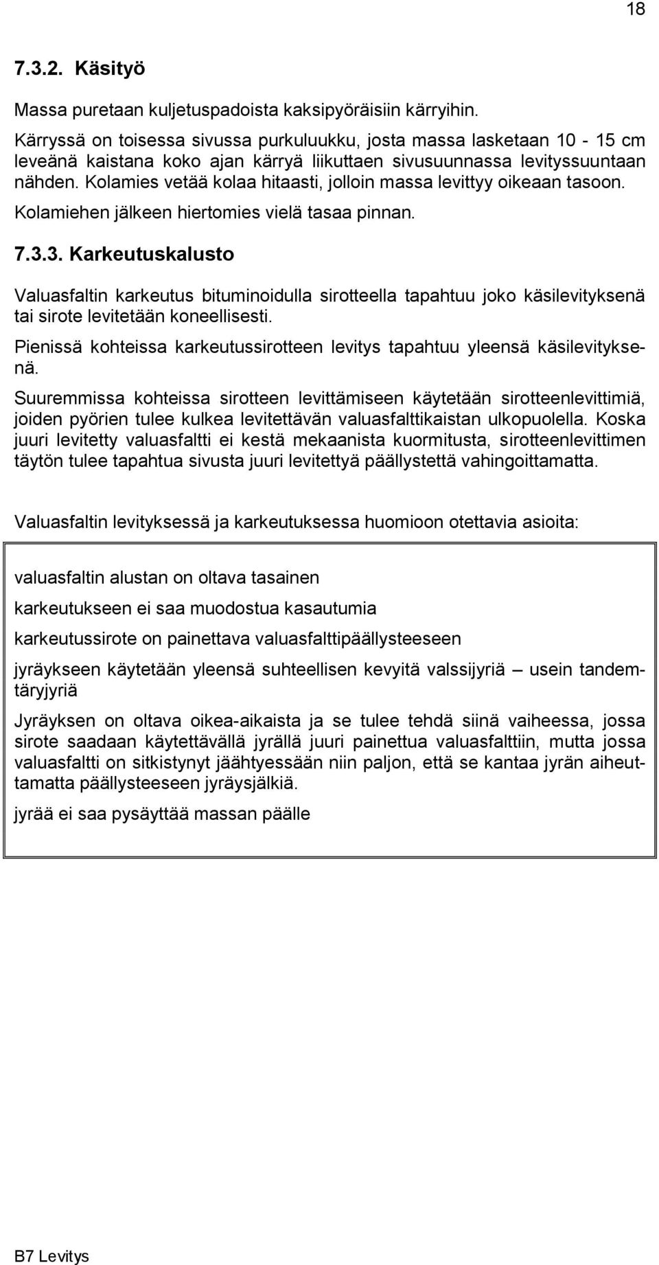 Kolamies vetää kolaa hitaasti, jolloin massa levittyy oikeaan tasoon. Kolamiehen jälkeen hiertomies vielä tasaa pinnan. 7.3.