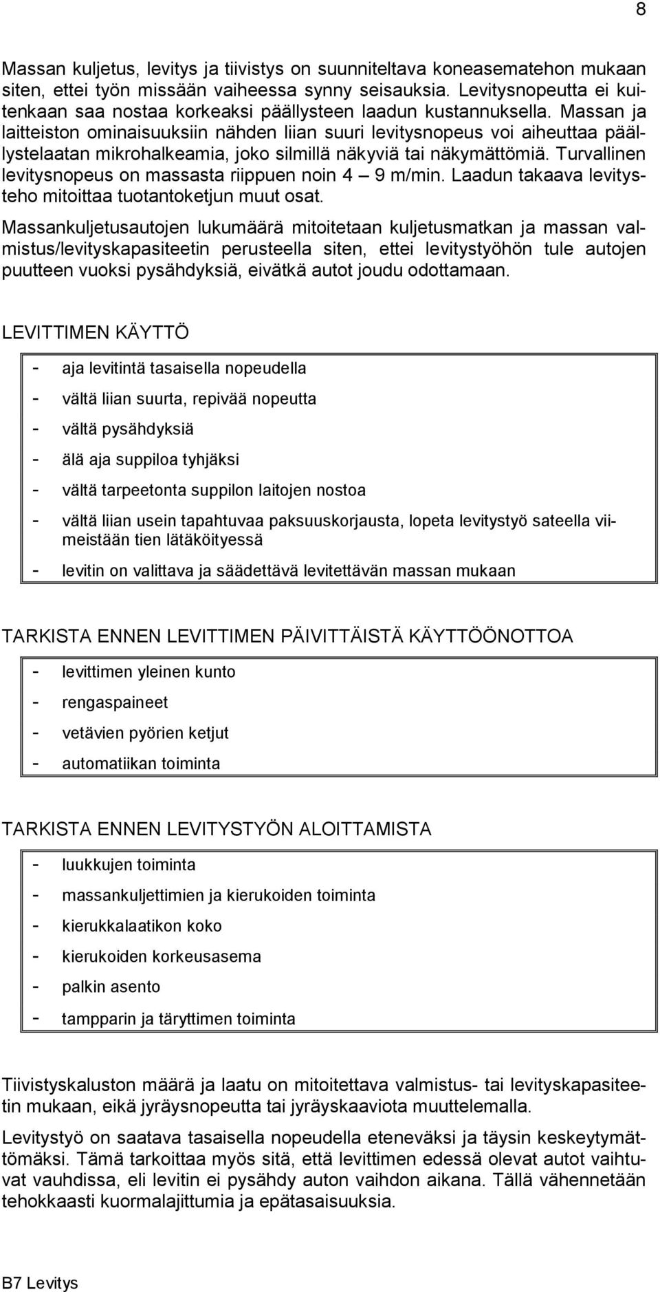 Massan ja laitteiston ominaisuuksiin nähden liian suuri levitysnopeus voi aiheuttaa päällystelaatan mikrohalkeamia, joko silmillä näkyviä tai näkymättömiä.