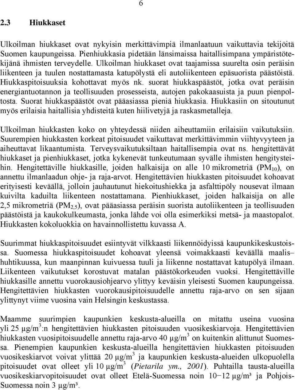 Ulkoilman hiukkaset ovat taajamissa suurelta osin peräisin liikenteen ja tuulen nostattamasta katupölystä eli autoliikenteen epäsuorista päästöistä. Hiukkaspitoisuuksia kohottavat myös nk.