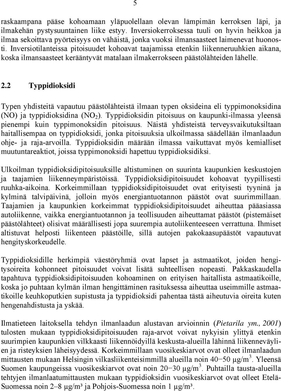 Inversiotilanteissa pitoisuudet kohoavat taajamissa etenkin liikenneruuhkien aikana, koska ilmansaasteet kerääntyvät matalaan ilmakerrokseen päästölähteiden lähelle. 2.