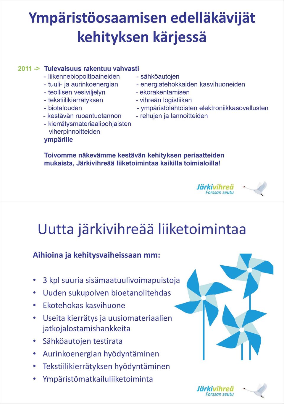 lannoitteiden - kierrätysmateriaalipohjaisten viherpinnoitteiden ympärille Toivomme näkevämme kestävän kehityksen periaatteiden mukaista, Järkivihreää liiketoimintaa kaikilla toimialoilla!