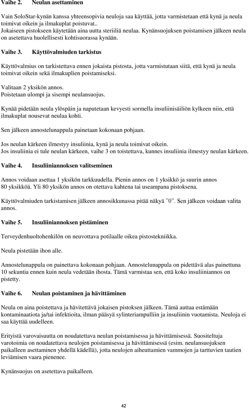 Käyttövalmiuden tarkistus Käyttövalmius on tarkistettava ennen jokaista pistosta, jotta varmistutaan siitä, että kynä ja neula toimivat oikein sekä ilmakuplien poistamiseksi. Valitaan 2 yksikön annos.