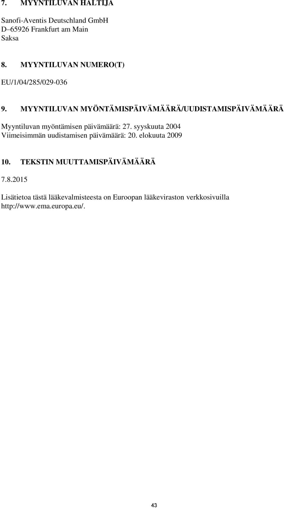 MYYNTILUVAN MYÖNTÄMISPÄIVÄMÄÄRÄ/UUDISTAMISPÄIVÄMÄÄRÄ Myyntiluvan myöntämisen päivämäärä: 27.