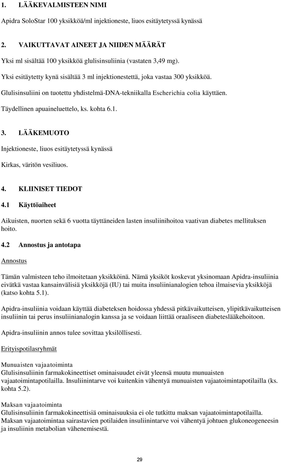 Glulisinsuliini on tuotettu yhdistelmä-dna-tekniikalla Escherichia colia käyttäen. Täydellinen apuaineluettelo, ks. kohta 6.1. 3.