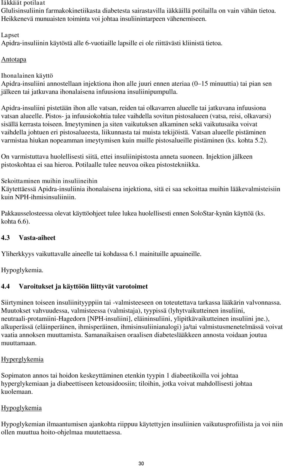 Antotapa Ihonalainen käyttö Apidra-insuliini annostellaan injektiona ihon alle juuri ennen ateriaa (0 15 minuuttia) tai pian sen jälkeen tai jatkuvana ihonalaisena infuusiona insuliinipumpulla.
