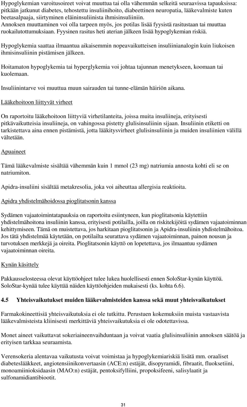Fyysinen rasitus heti aterian jälkeen lisää hypoglykemian riskiä. Hypoglykemia saattaa ilmaantua aikaisemmin nopeavaikutteisen insuliinianalogin kuin liukoisen ihmisinsuliinin pistämisen jälkeen.