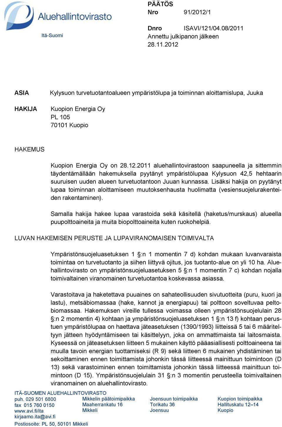 12.2011 aluehallintovirastoon saapuneella ja sittemmin täydentämällään hakemuksella pyytänyt ympäristölupaa Kylysuon 42,5 hehtaarin suuruisen uuden alueen turvetuotantoon Juuan kunnassa.