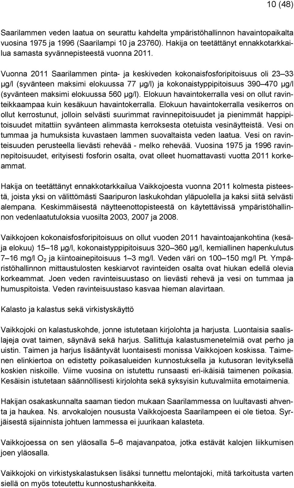 Vuonna 2011 Saarilammen pinta- ja keskiveden kokonaisfosforipitoisuus oli 23 33 µg/l (syvänteen maksimi elokuussa 77 µg/l) ja kokonaistyppipitoisuus 390 470 µg/l (syvänteen maksimi elokuussa 560