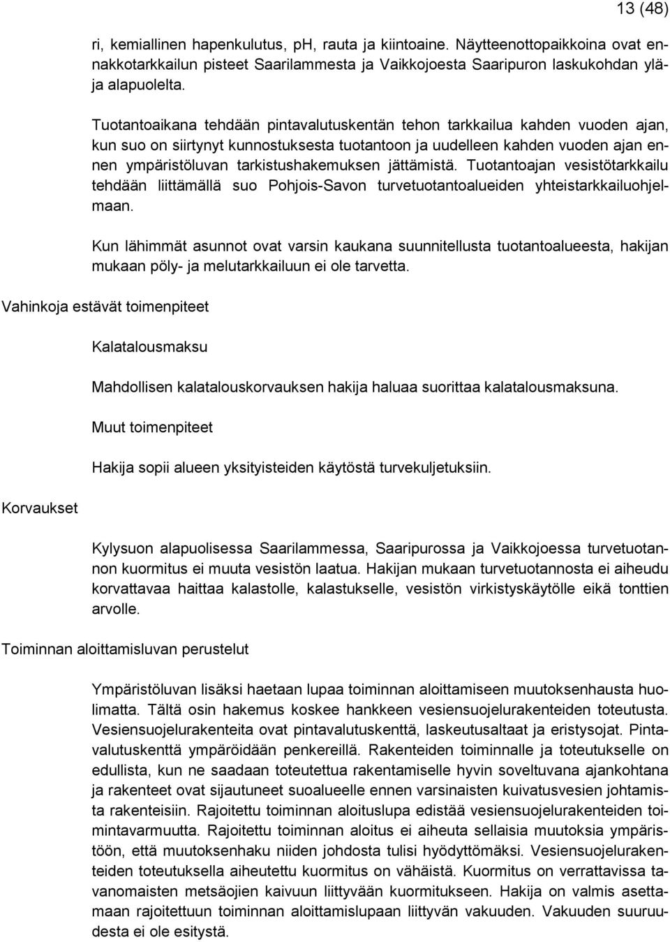 jättämistä. Tuotantoajan vesistötarkkailu tehdään liittämällä suo Pohjois-Savon turvetuotantoalueiden yhteistarkkailuohjelmaan.