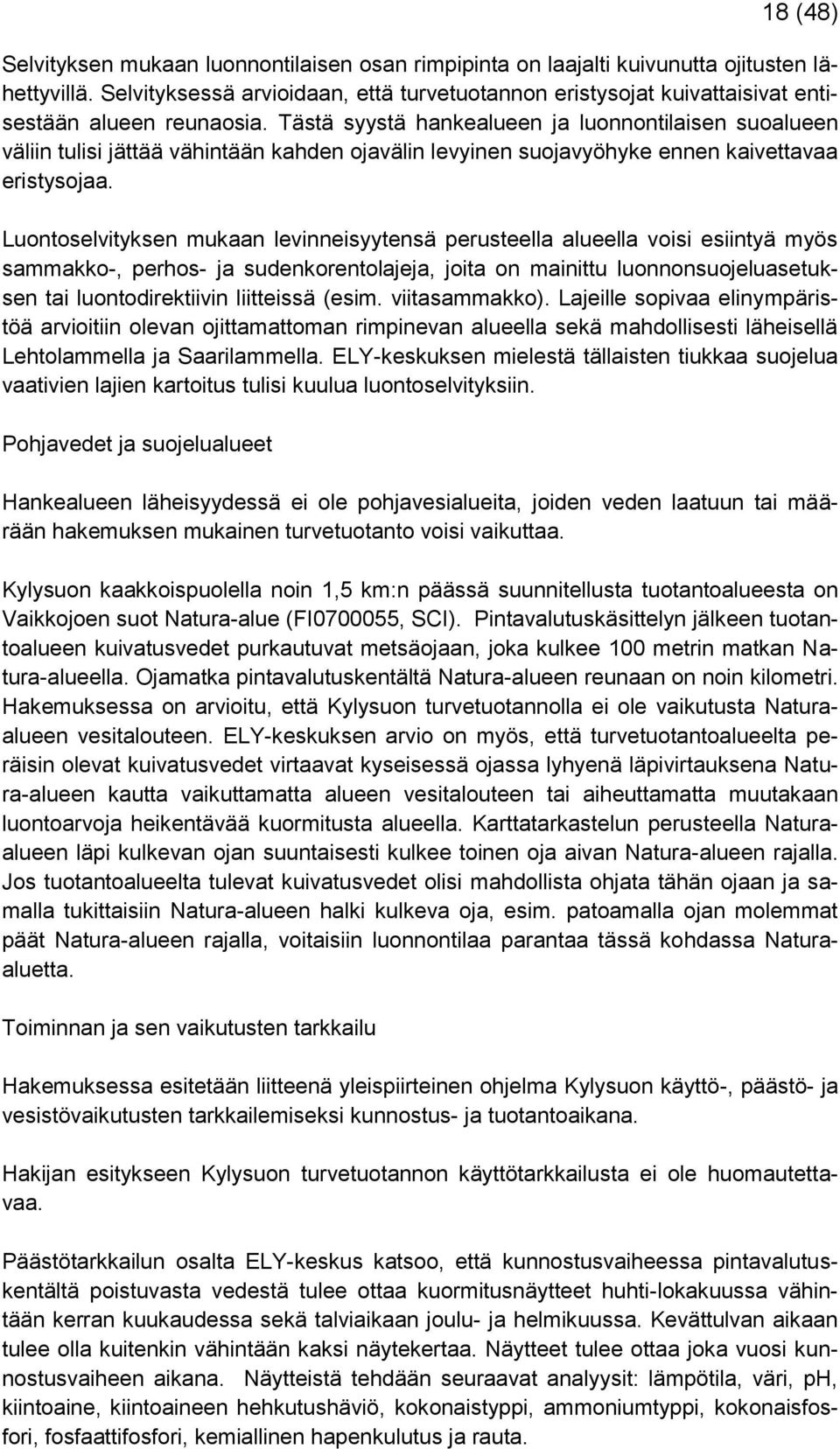 Tästä syystä hankealueen ja luonnontilaisen suoalueen väliin tulisi jättää vähintään kahden ojavälin levyinen suojavyöhyke ennen kaivettavaa eristysojaa.