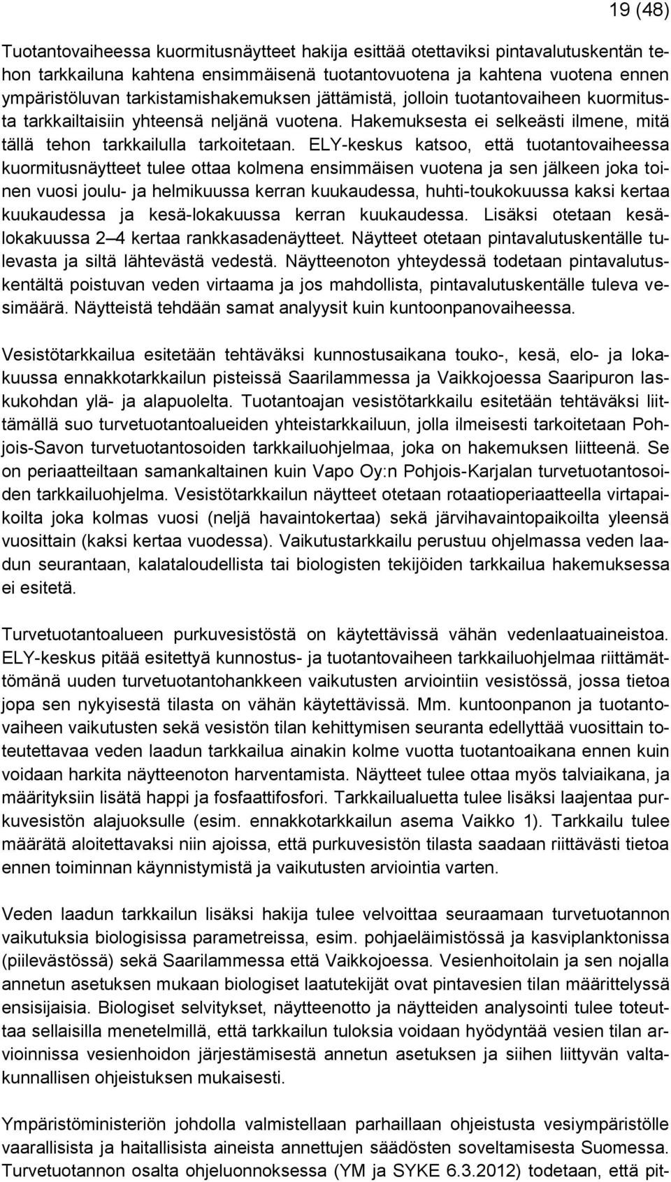 ELY-keskus katsoo, että tuotantovaiheessa kuormitusnäytteet tulee ottaa kolmena ensimmäisen vuotena ja sen jälkeen joka toinen vuosi joulu- ja helmikuussa kerran kuukaudessa, huhti-toukokuussa kaksi