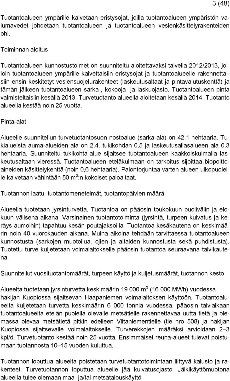 keskitetyt vesiensuojelurakenteet (laskeutusaltaat ja pintavalutuskenttä) ja tämän jälkeen tuotantoalueen sarka-, kokooja- ja laskuojasto. Tuotantoalueen pinta valmisteltaisiin kesällä 2013.