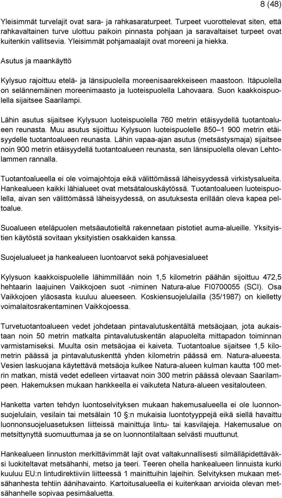 Asutus ja maankäyttö Kylysuo rajoittuu etelä- ja länsipuolella moreenisaarekkeiseen maastoon. Itäpuolella on selännemäinen moreenimaasto ja luoteispuolella Lahovaara.