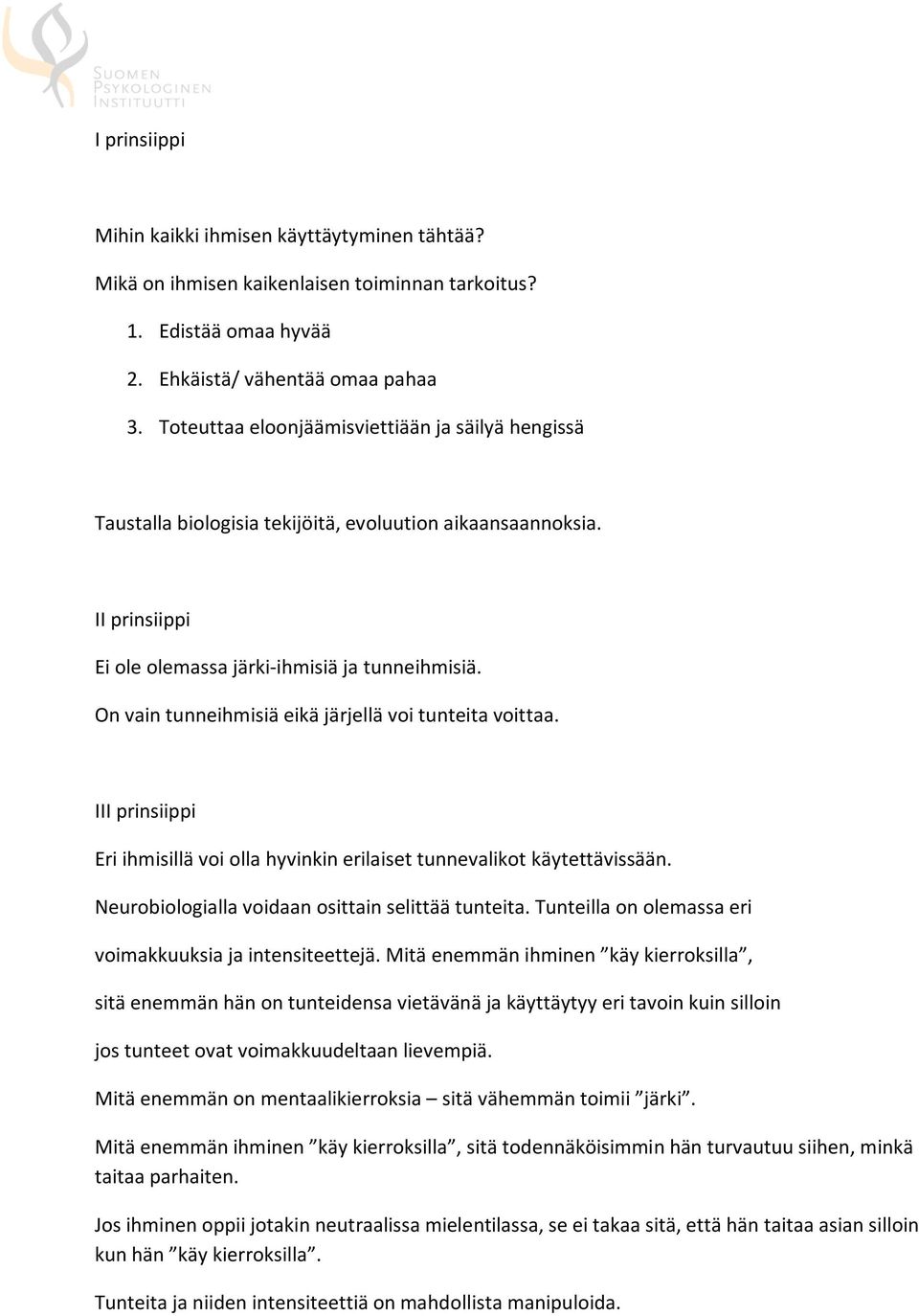 On vain tunneihmisiä eikä järjellä voi tunteita voittaa. III prinsiippi Eri ihmisillä voi olla hyvinkin erilaiset tunnevalikot käytettävissään. Neurobiologialla voidaan osittain selittää tunteita.
