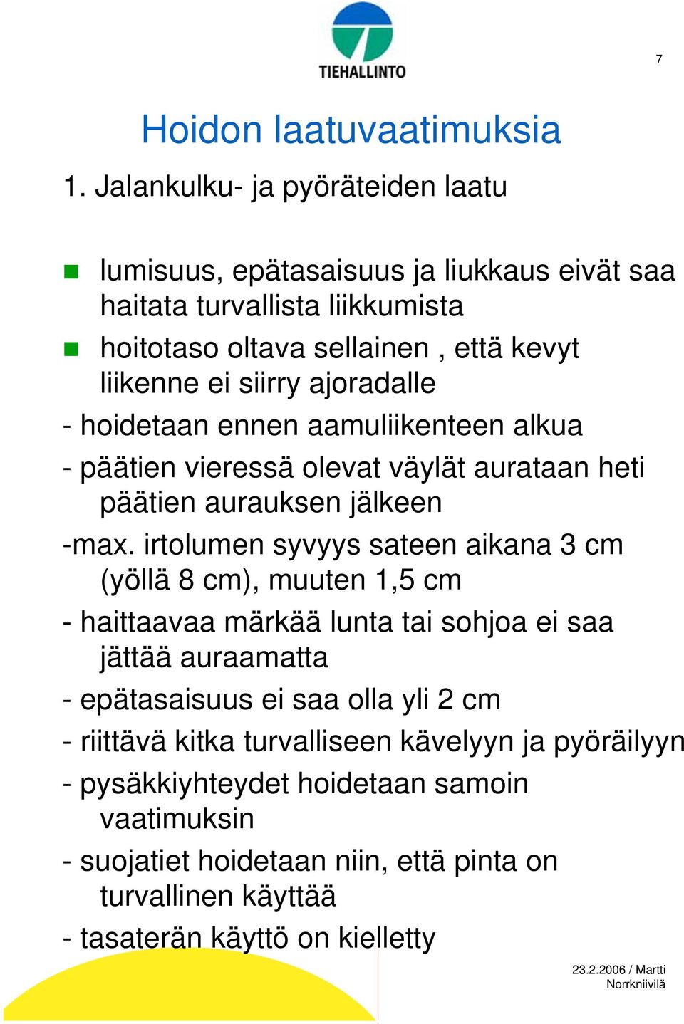 ajoradalle - hoidetaan ennen aamuliikenteen alkua - päätien vieressä olevat väylät aurataan heti päätien aurauksen jälkeen -max.